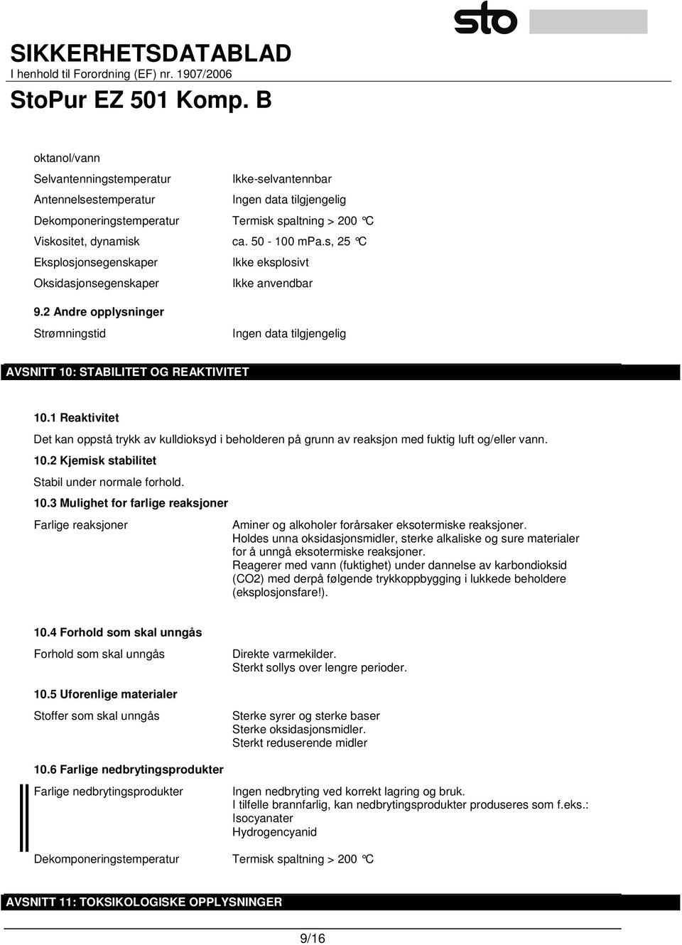 1 Reaktivitet Det kan oppstå trykk av kulldioksyd i beholderen på grunn av reaksjon med fuktig luft og/eller vann. 10.