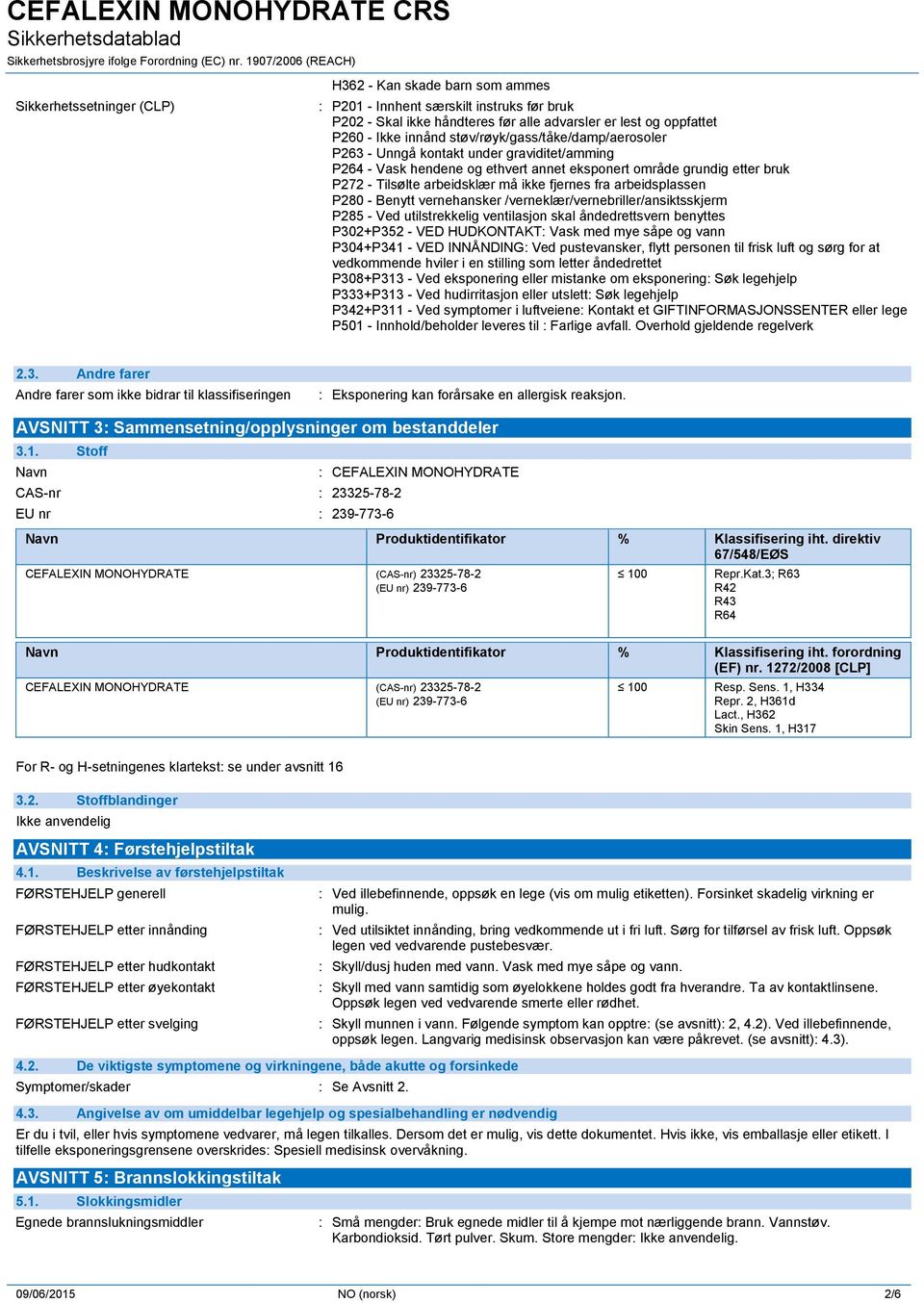 fra arbeidsplassen P280 - Benytt vernehansker /verneklær/vernebriller/ansiktsskjerm P285 - Ved utilstrekkelig ventilasjon skal åndedrettsvern benyttes P302+P352 - VED HUDKONTAKT: Vask med mye såpe og