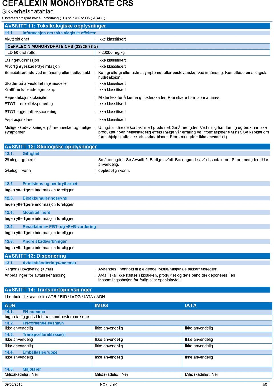 .1. Informasjon om toksiologiske effekter Akutt giftighet CEFALEXIN MONOHYDRATE CRS (23325-78-2) LD 50 oral rotte Etsing/hudirritasjon Alvorlig øyeskade/øyeirritasjon > 20000 mg/kg Sensibiliserende