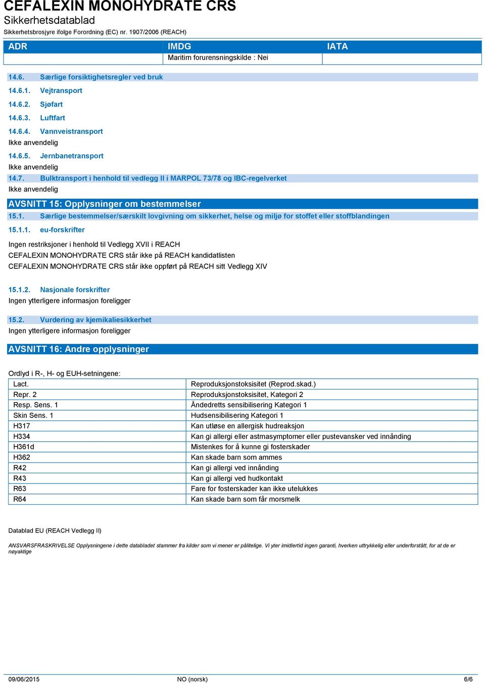 1.1. eu-forskrifter Ingen restriksjoner i henhold til Vedlegg XVII i REACH CEFALEXIN MONOHYDRATE CRS står ikke på REACH kandidatlisten CEFALEXIN MONOHYDRATE CRS står ikke oppført på REACH sitt