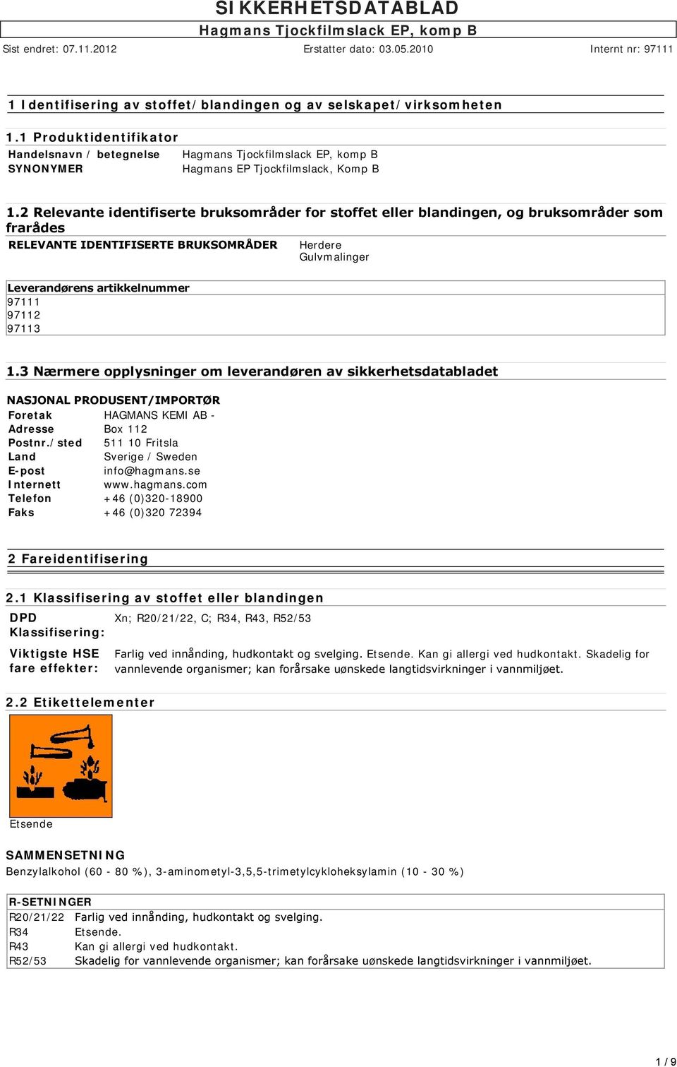 97113 1.3 Nærmere opplysninger om leverandøren av sikkerhetsdatabladet NASJONAL PRODUSENT/IMPORTØR Foretak HAGMANS KEMI AB - Adresse Box 112 Postnr.