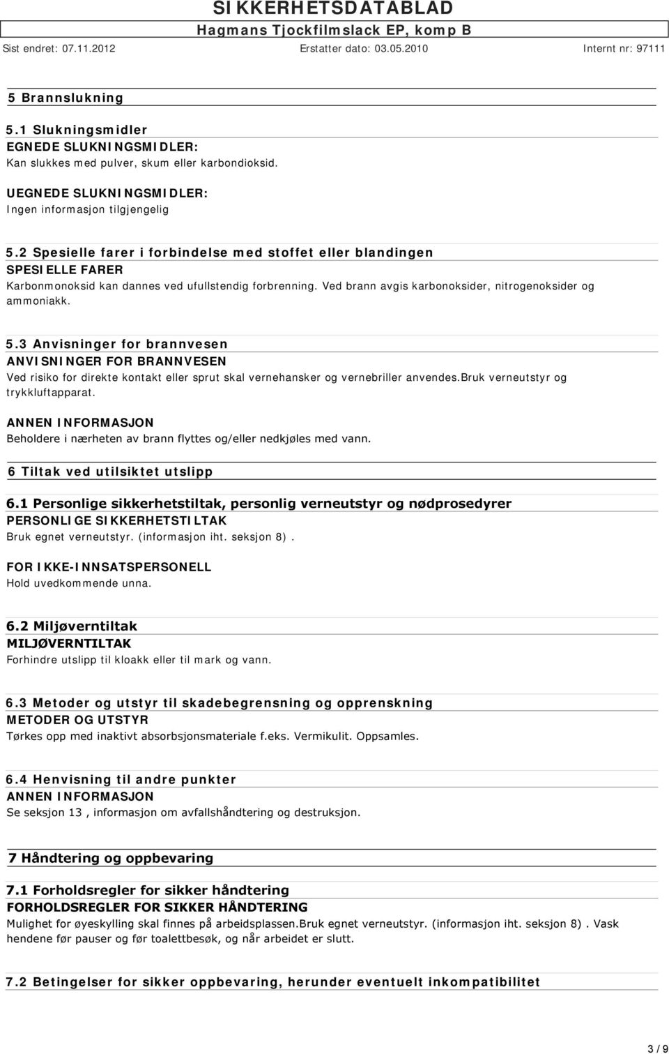 3 Anvisninger for brannvesen ANVISNINGER FOR BRANNVESEN Ved risiko for direkte kontakt eller sprut skal vernehansker og vernebriller anvendes.bruk verneutstyr og trykkluftapparat.