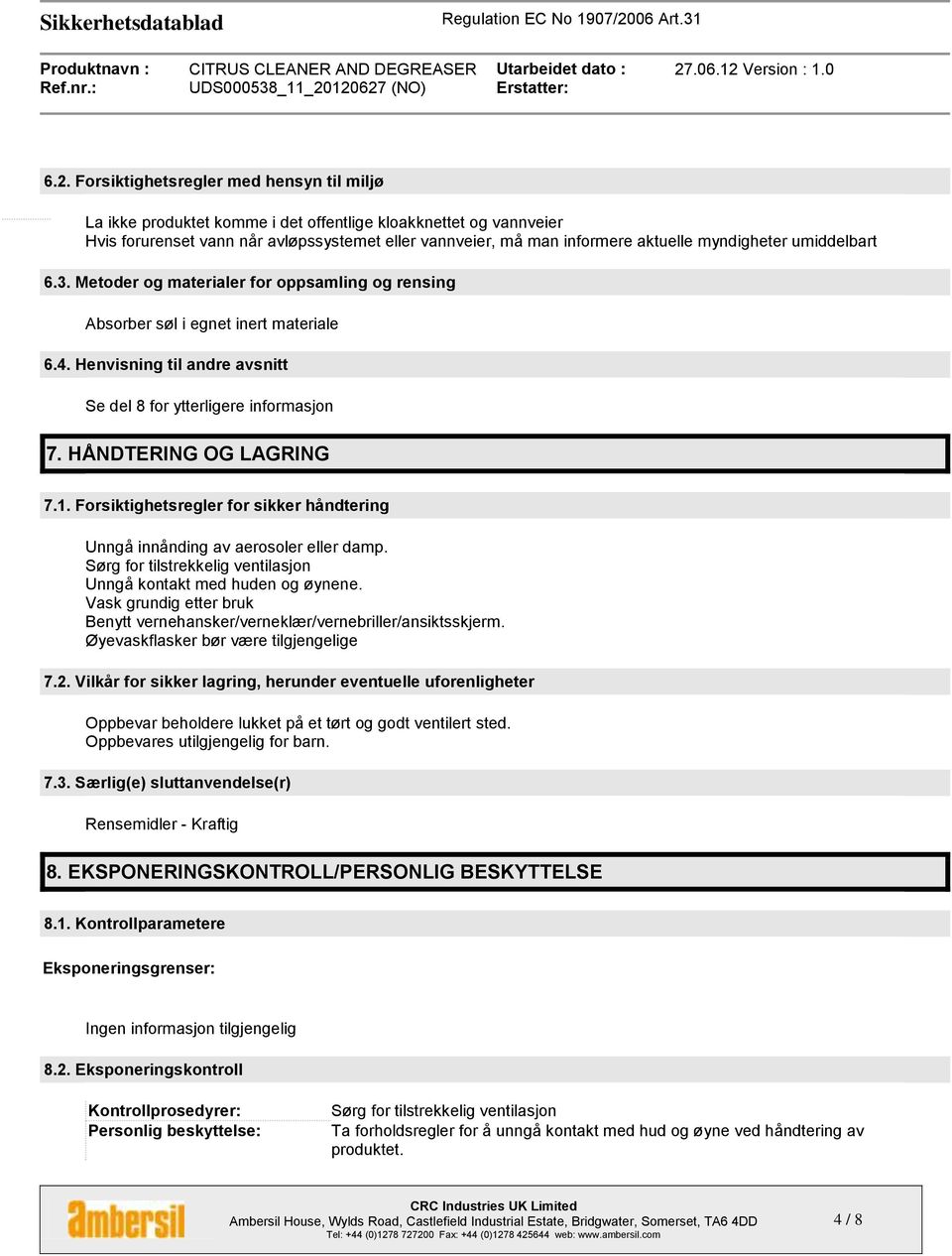 HÅNDTERING OG LAGRING 7.1. Forsiktighetsregler for sikker håndtering Unngå innånding av aerosoler eller damp. Sørg for tilstrekkelig ventilasjon Unngå kontakt med huden og øynene.