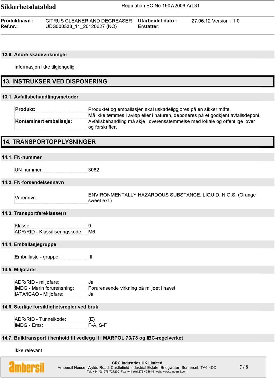 TRANSPORTOPPLYSNINGER 14.1. FN-nummer UN-nummer: 3082 14.2. FN-forsendelsesnavn Varenavn: ENVIRONMENTALLY HAZARDOUS SUBSTANCE, LIQUID, N.O.S. (Orange sweet ext.) 14.3. Transportfareklasse(r) Klasse: 9 ADR/RID - Klassifiseringskode: M6 14.