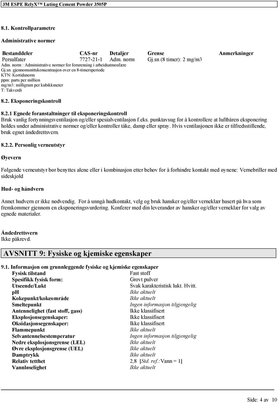 sn: gjennomsnittskonsentrasjon over en 8-timersperiode KTN: Kortidsnorm ppm: parts per million mg/m3: milligram per kubikkmeter T: Takverdi 8.2.