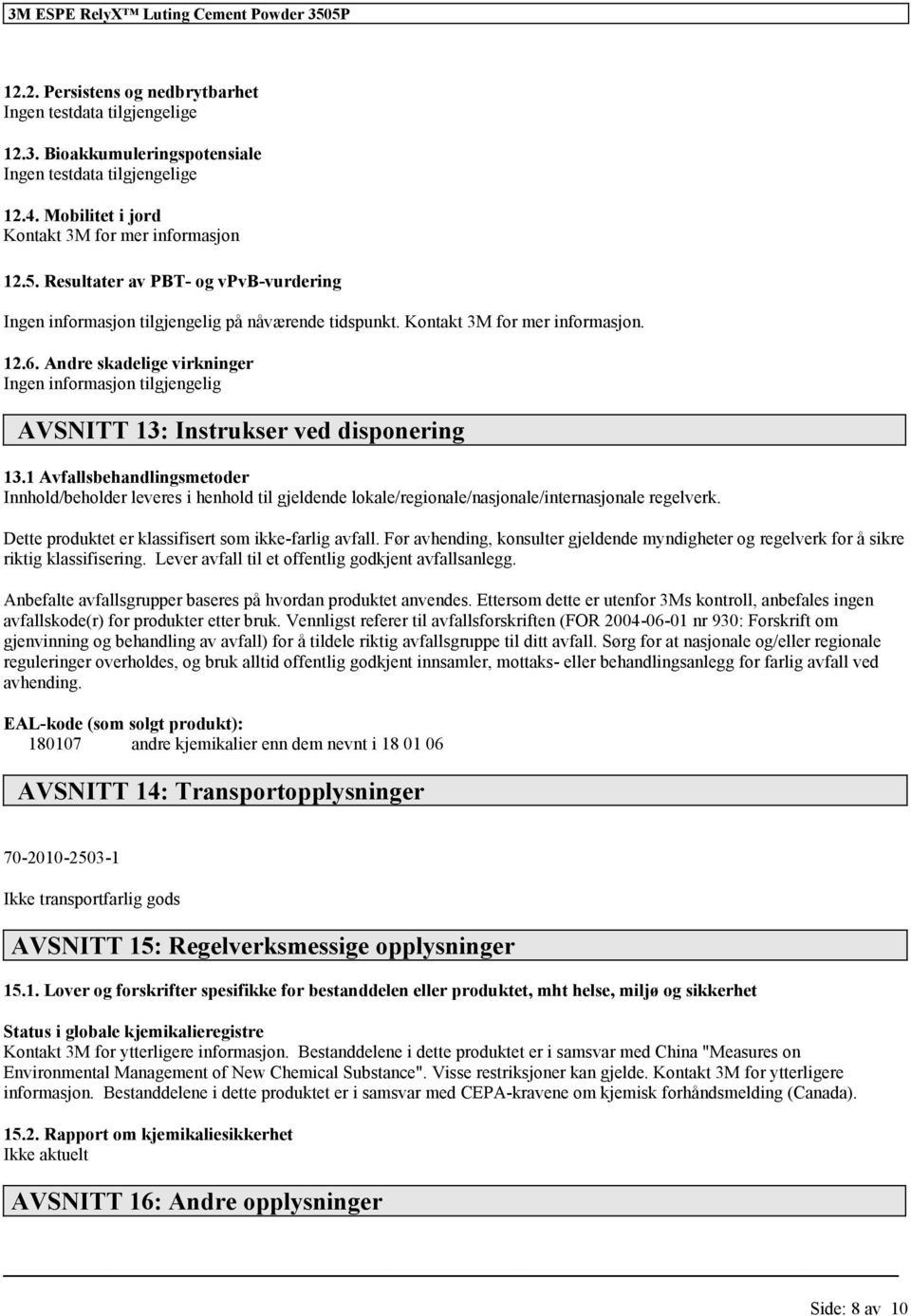 Andre skadelige virkninger Ingen informasjon tilgjengelig AVSNITT 13: Instrukser ved disponering 13.