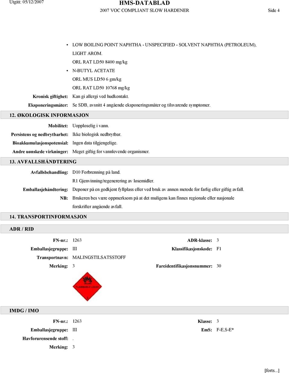 Eksponeringsmåter: Se SDB, avsnitt 4 angående eksponeringsmåter og tilsvarende symptomer. 12.