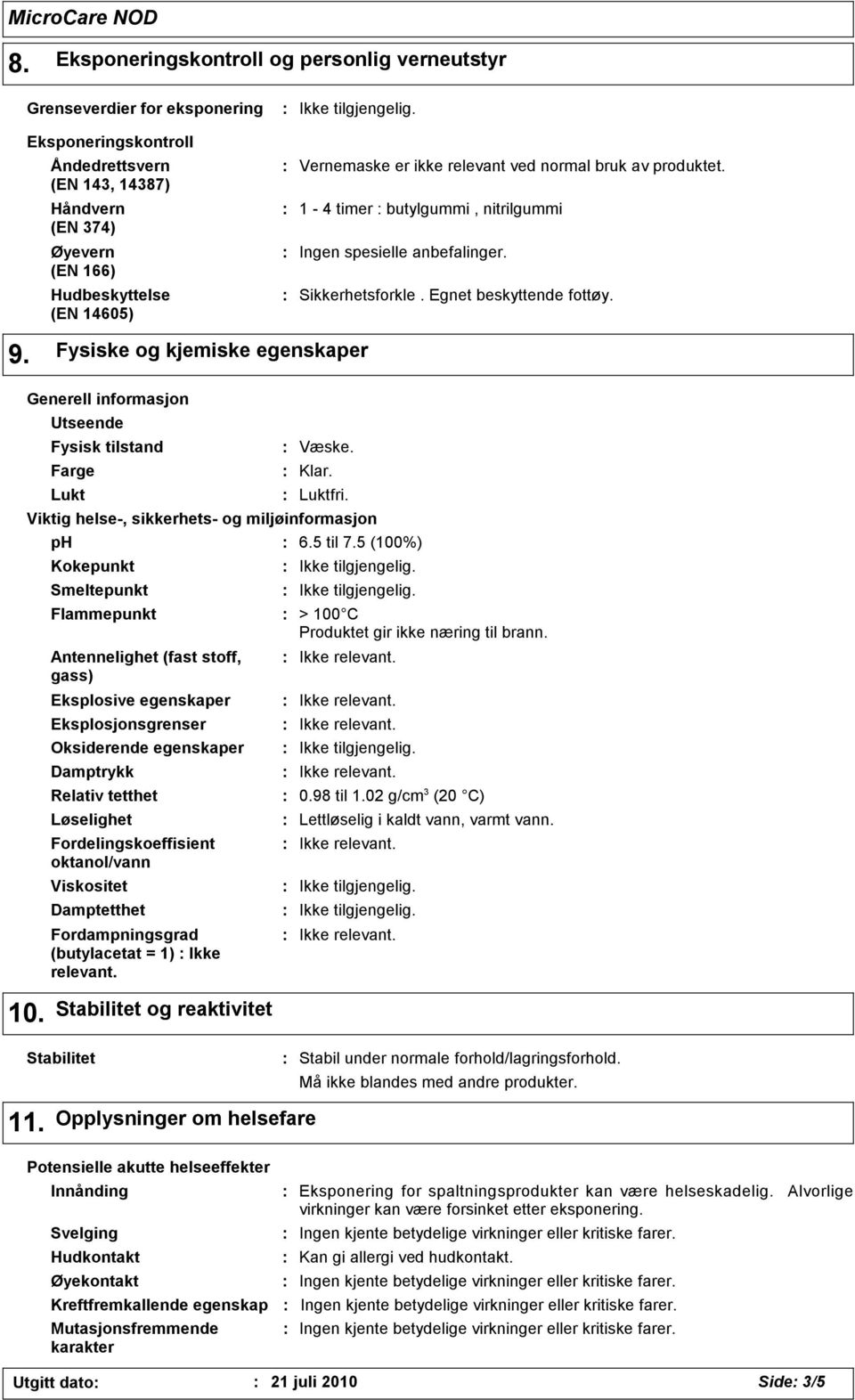 Lukt Kokepunkt Smeltepunkt Damptrykk Relativ tetthet Løselighet Damptetthet Vernemaske er ikke relevant ved normal bruk av produktet. 1-4 timer butylgummi, nitrilgummi Ingen spesielle anbefalinger.