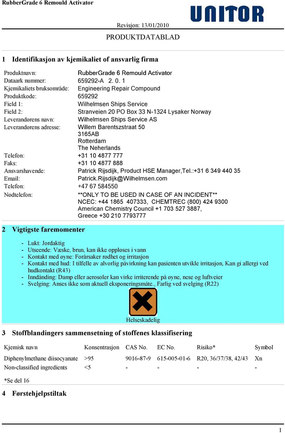 Ships Service AS Leverandørens adresse: Willem Barentszstraat 50 3165AB Rotterdam The Neherlands Telefon: +31 10 4877 777 Faks: +31 10 4877 888 Ansvarshavende: Patrick Rijsdijk, Product HSE