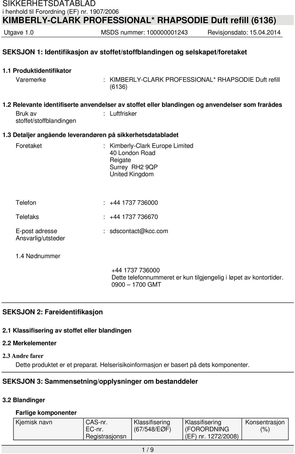 3 Detaljer angående leverandøren på sikkerhetsdatabladet Foretaket : Kimberly-Clark Europe Limited 40 London Road Reigate Surrey RH2 9QP United Kingdom Telefon : +44 1737 736000 Telefaks : +44 1737