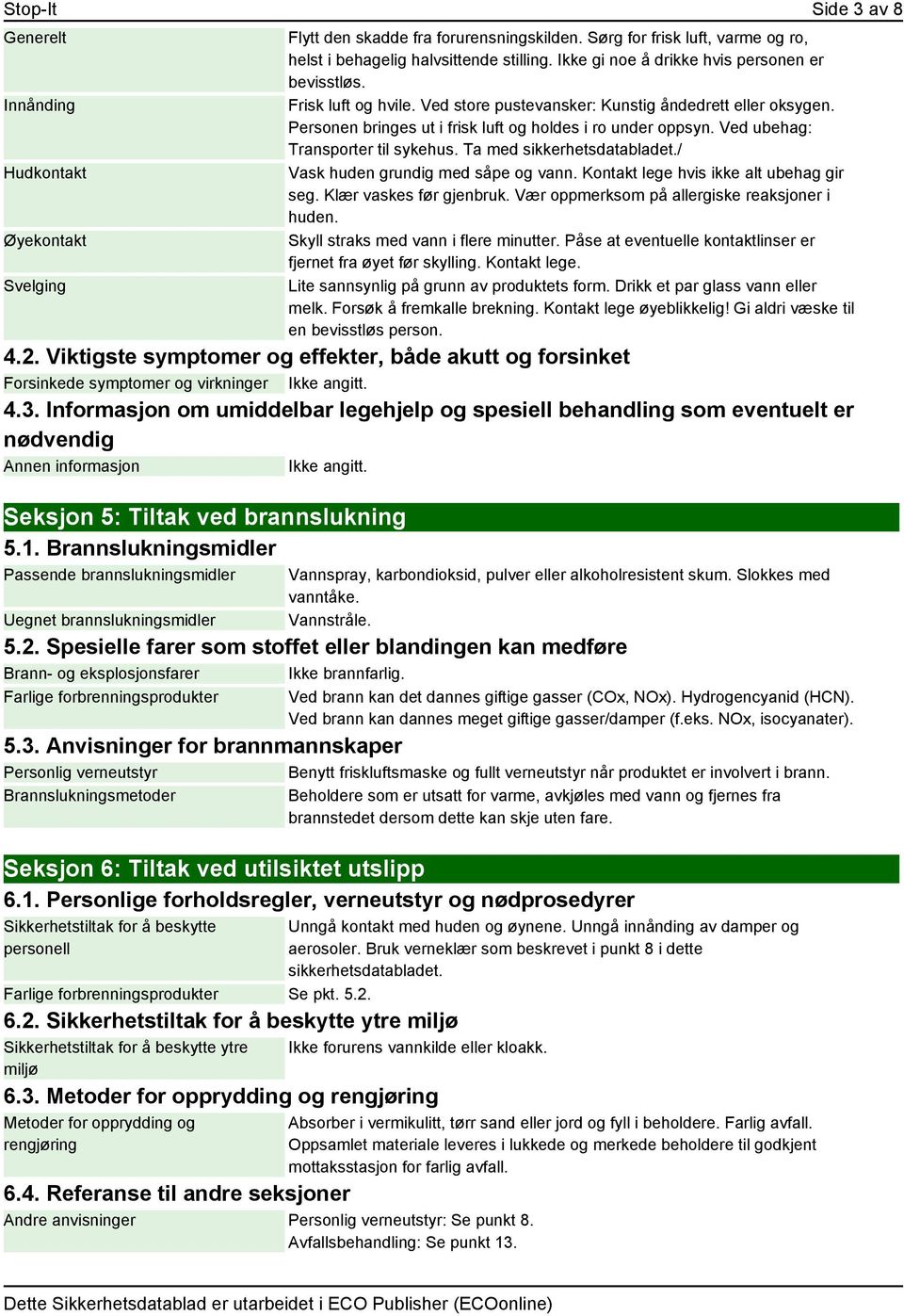 Ved ubehag: Transporter til sykehus. Ta med sikkerhetsdatabladet./ Vask huden grundig med såpe og vann. Kontakt lege hvis ikke alt ubehag gir seg. Klær vaskes før gjenbruk.