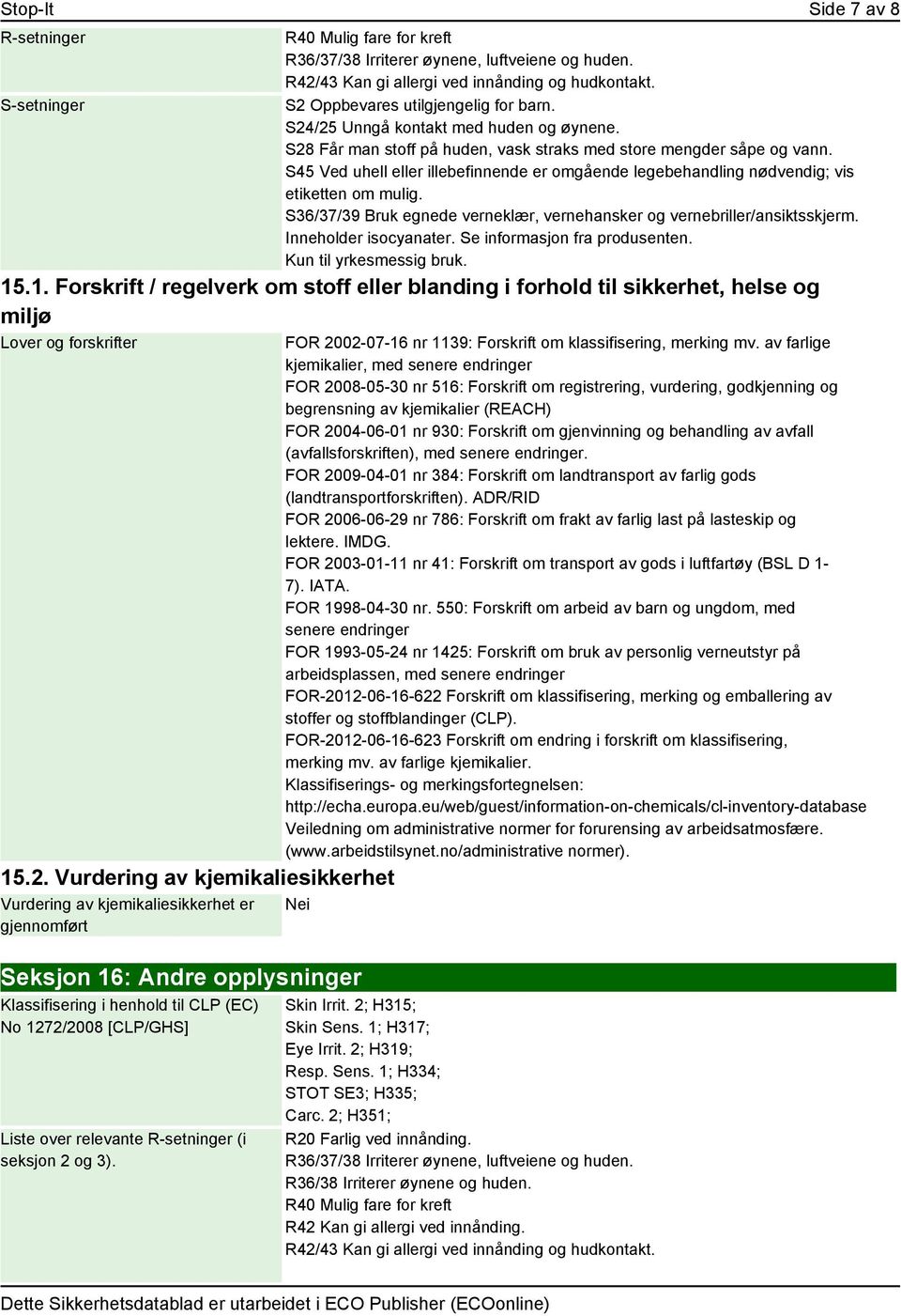 S45 Ved uhell eller illebefinnende er omgående legebehandling nødvendig; vis etiketten om mulig. S36/37/39 Bruk egnede verneklær, vernehansker og vernebriller/ansiktsskjerm. Inneholder isocyanater.