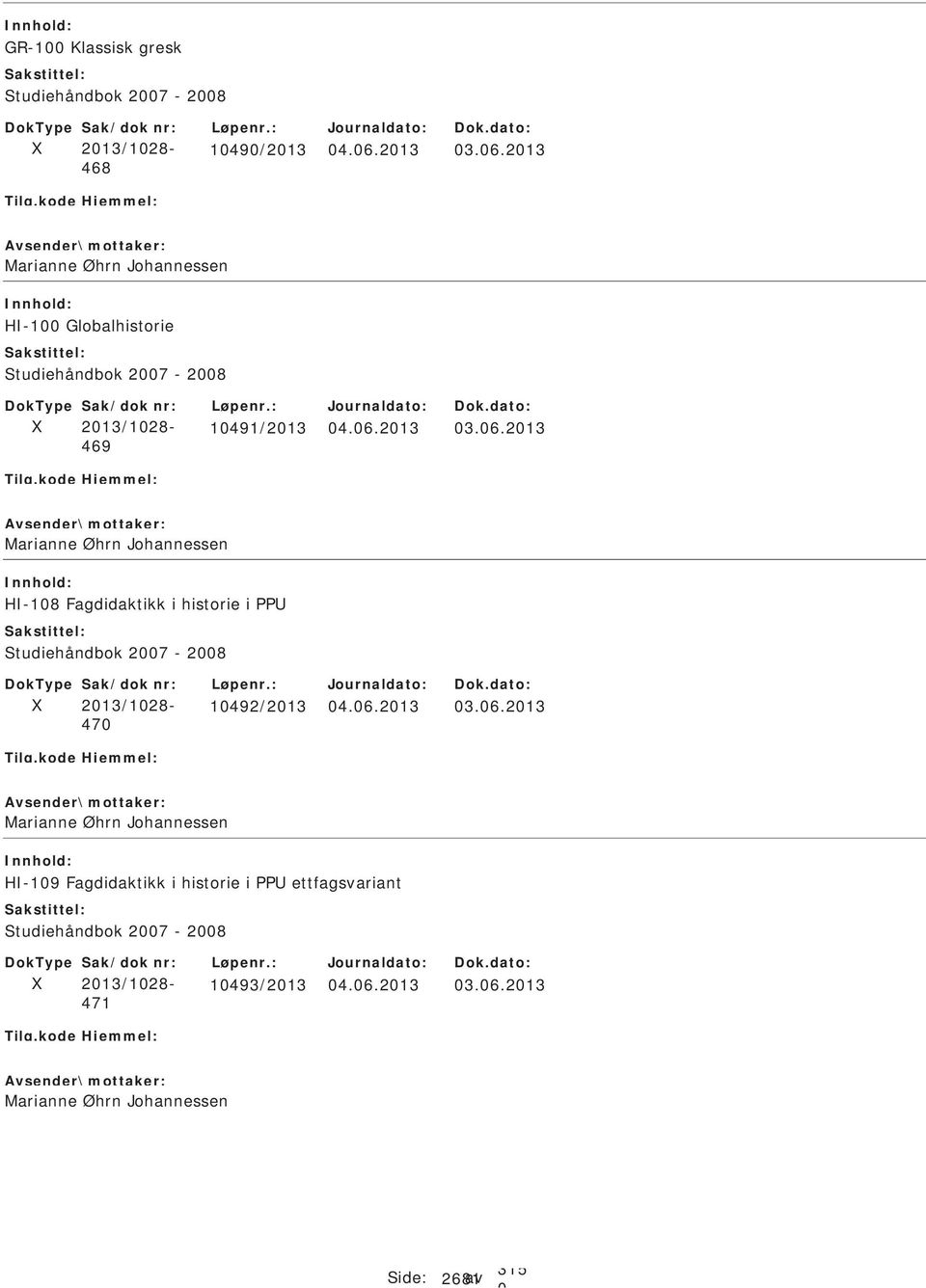 213 3.6.213 H-1 Globalhistorie tudiehåndbok 27-28 ak/dok nr: 213/128-469 1491/213 4.6.213 3.6.213 H-18 Fagdidaktikk i historie i PP tudiehåndbok 27-28 ak/dok nr: 213/128-47 1492/213 4.