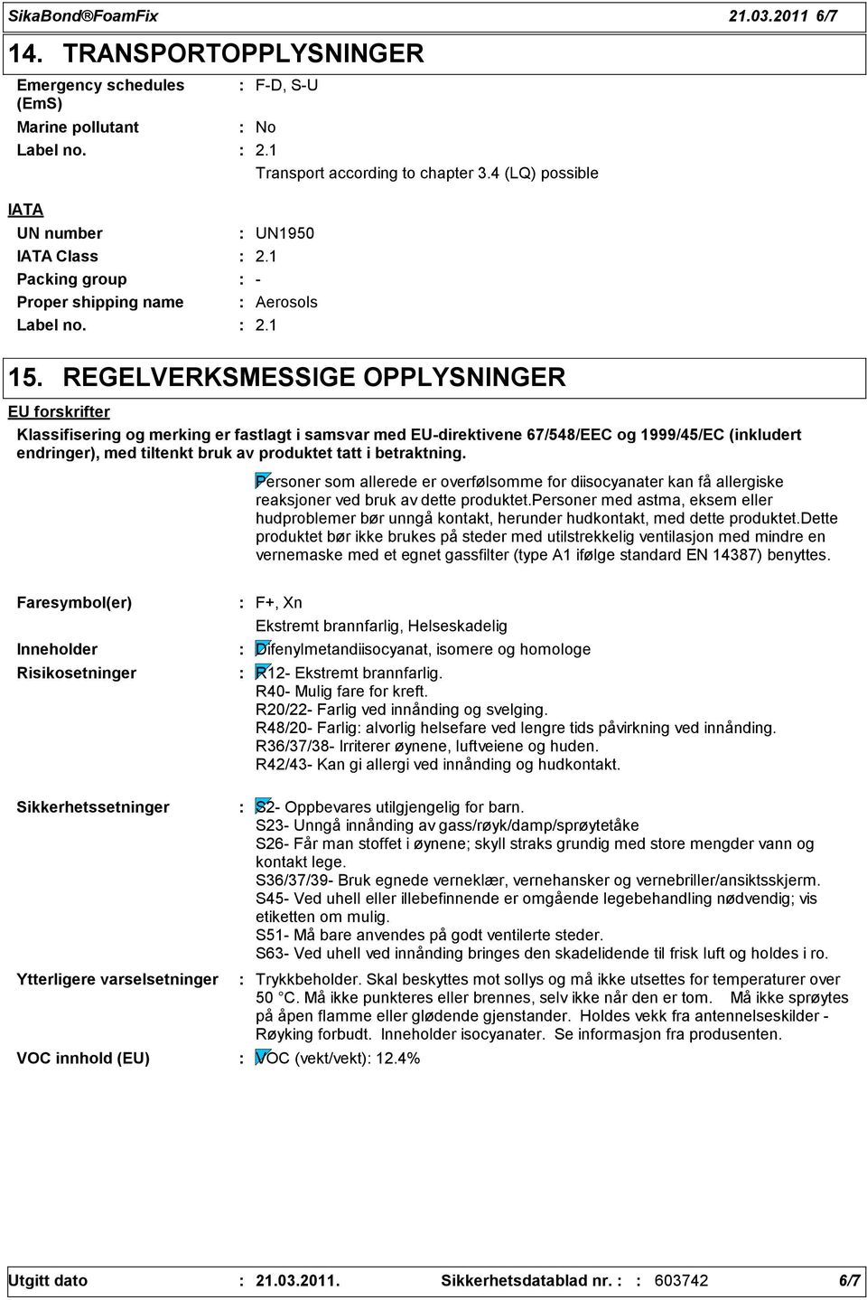 REGELVERKSMESSIGE OPPLYSNINGER EU forskrifter Klassifisering og merking er fastlagt i samsvar med EU-direktivene 67/548/EEC og 1999/45/EC (inkludert endringer), med tiltenkt bruk av produktet tatt i