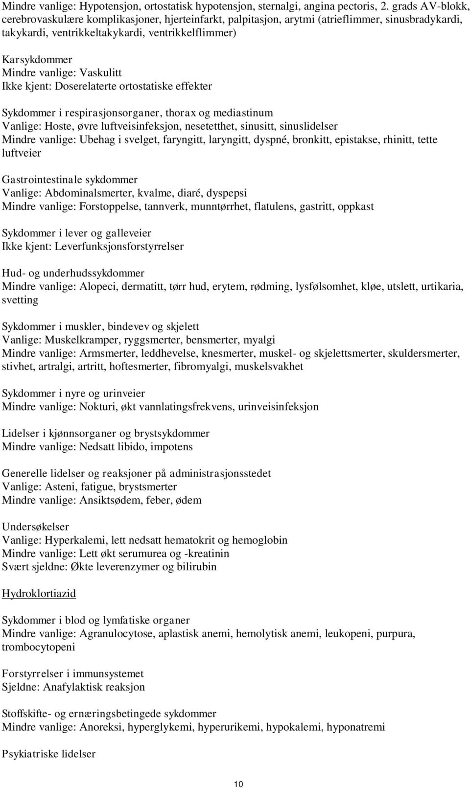 Vaskulitt Ikke kjent: Doserelaterte ortostatiske effekter Sykdommer i respirasjonsorganer, thorax og mediastinum Vanlige: Hoste, øvre luftveisinfeksjon, nesetetthet, sinusitt, sinuslidelser Mindre