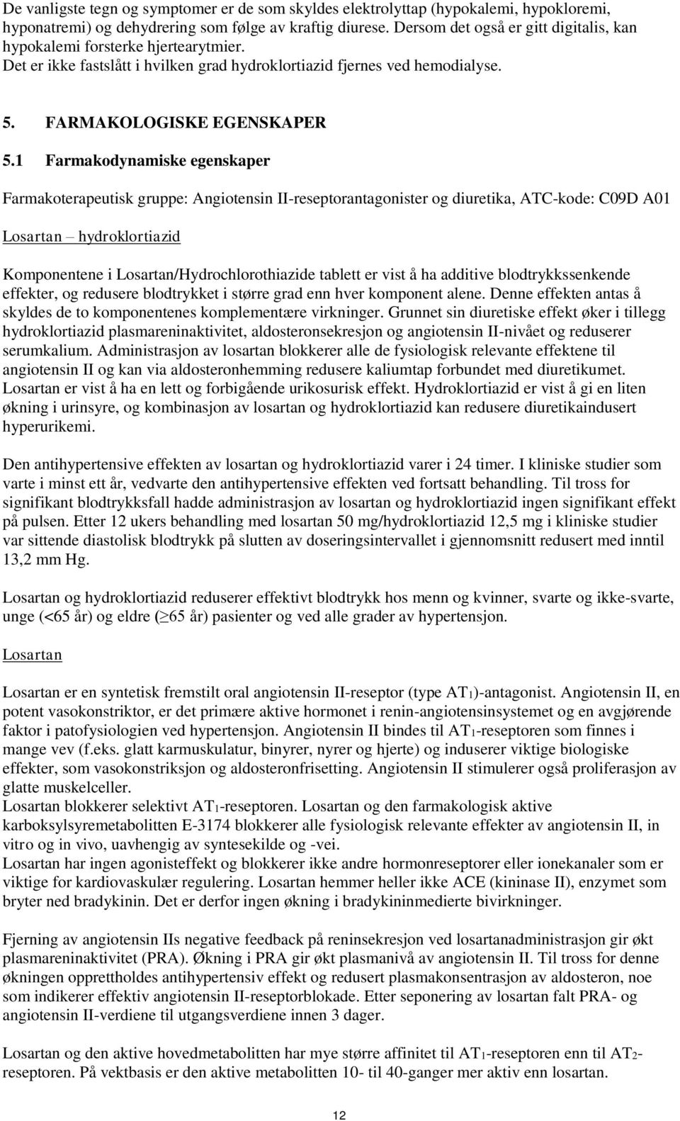 1 Farmakodynamiske egenskaper Farmakoterapeutisk gruppe: Angiotensin II-reseptorantagonister og diuretika, ATC-kode: C09D A01 hydroklortiazid Komponentene i /Hydrochlorothiazide tablett er vist å ha