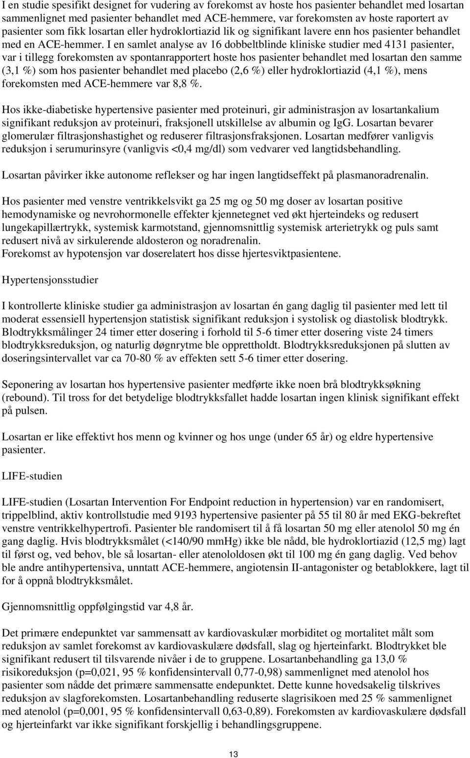 I en samlet analyse av 16 dobbeltblinde kliniske studier med 4131 pasienter, var i tillegg forekomsten av spontanrapportert hoste hos pasienter behandlet med losartan den samme (3,1 %) som hos