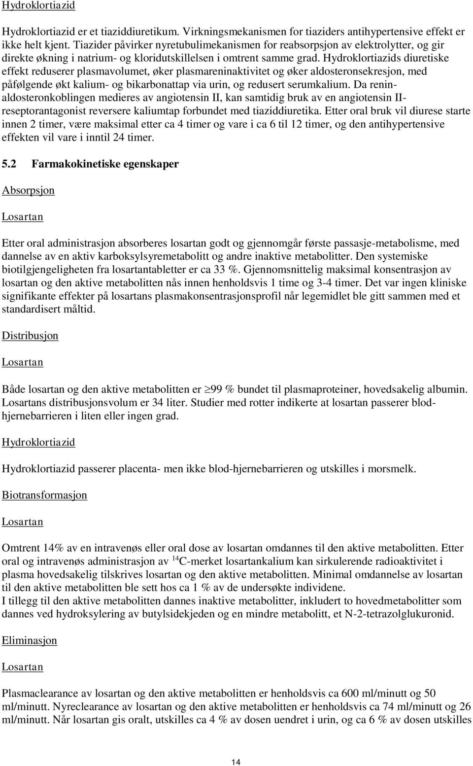 Hydroklortiazids diuretiske effekt reduserer plasmavolumet, øker plasmareninaktivitet og øker aldosteronsekresjon, med påfølgende økt kalium- og bikarbonattap via urin, og redusert serumkalium.