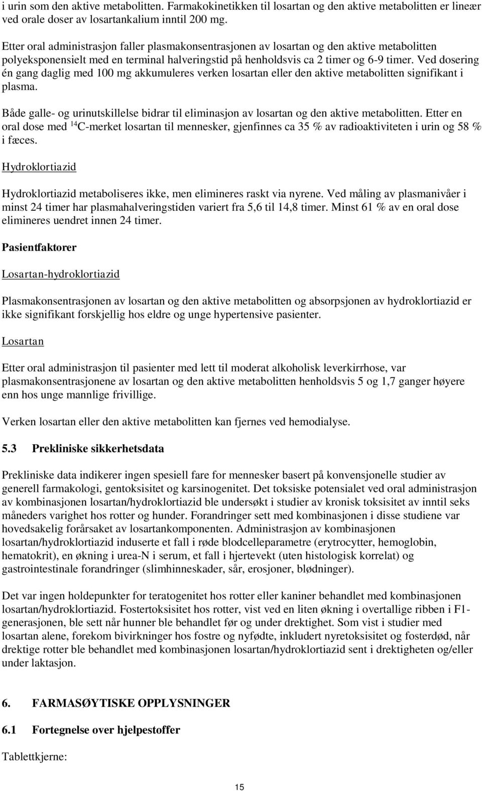 Ved dosering én gang daglig med 100 mg akkumuleres verken losartan eller den aktive metabolitten signifikant i plasma.