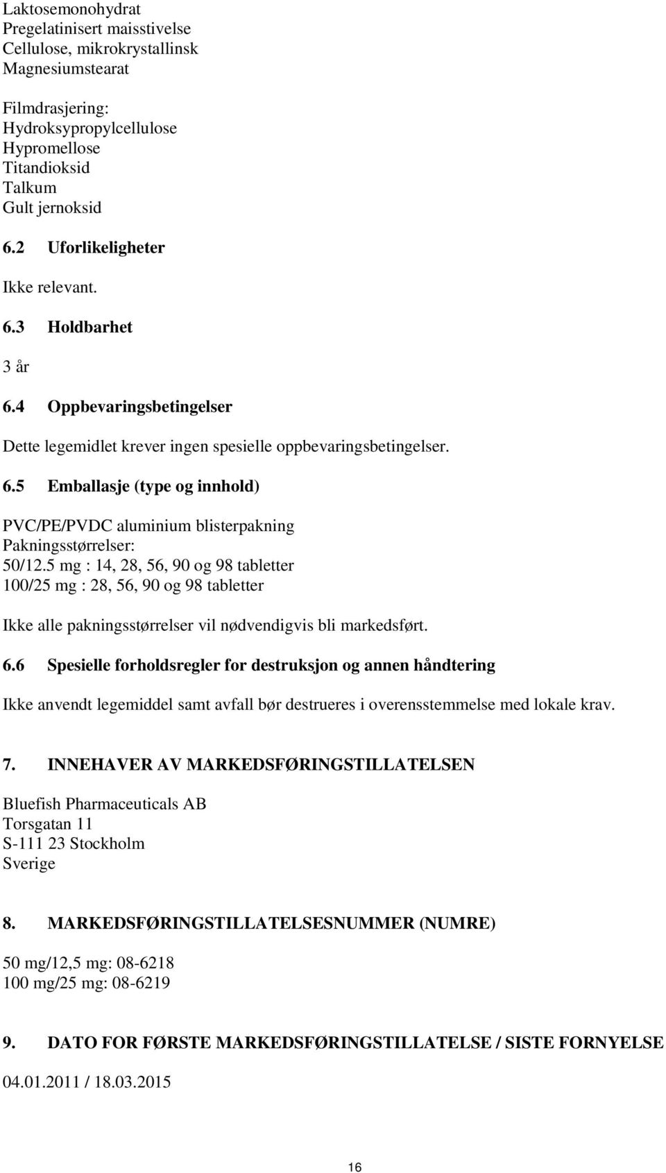 5 mg : 14, 28, 56, 90 og 98 tabletter 100/25 mg : 28, 56, 90 og 98 tabletter Ikke alle pakningsstørrelser vil nødvendigvis bli markedsført. 6.