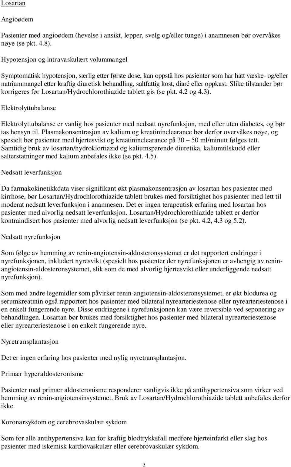 saltfattig kost, diaré eller oppkast. Slike tilstander bør korrigeres før /Hydrochlorothiazide tablett gis (se pkt. 4.2 og 4.3).