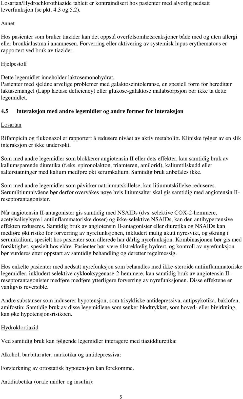 Forverring eller aktivering av systemisk lupus erythematous er rapportert ved bruk av tiazider. Hjelpestoff Dette legemidlet inneholder laktosemonohydrat.