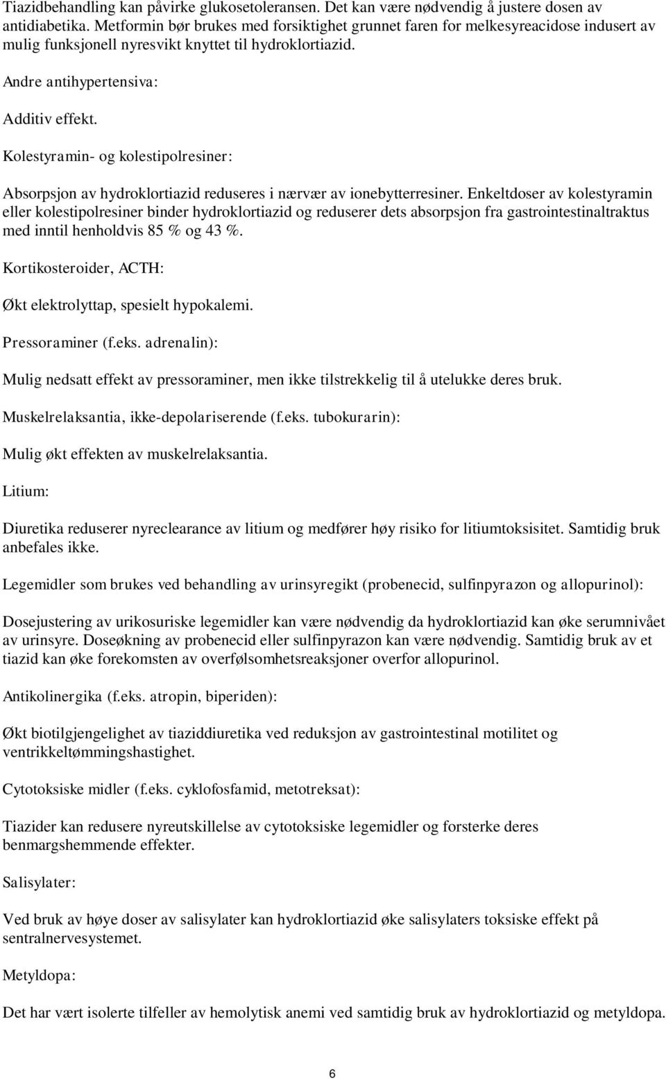 Kolestyramin- og kolestipolresiner: Absorpsjon av hydroklortiazid reduseres i nærvær av ionebytterresiner.