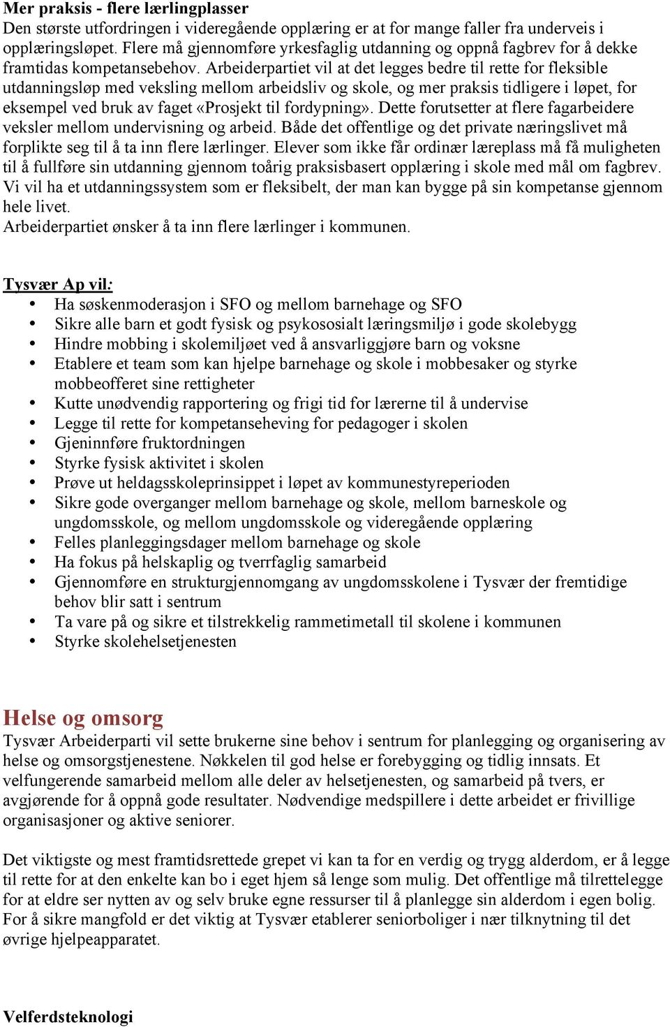 Arbeiderpartiet vil at det legges bedre til rette for fleksible utdanningsløp med veksling mellom arbeidsliv og skole, og mer praksis tidligere i løpet, for eksempel ved bruk av faget «Prosjekt til