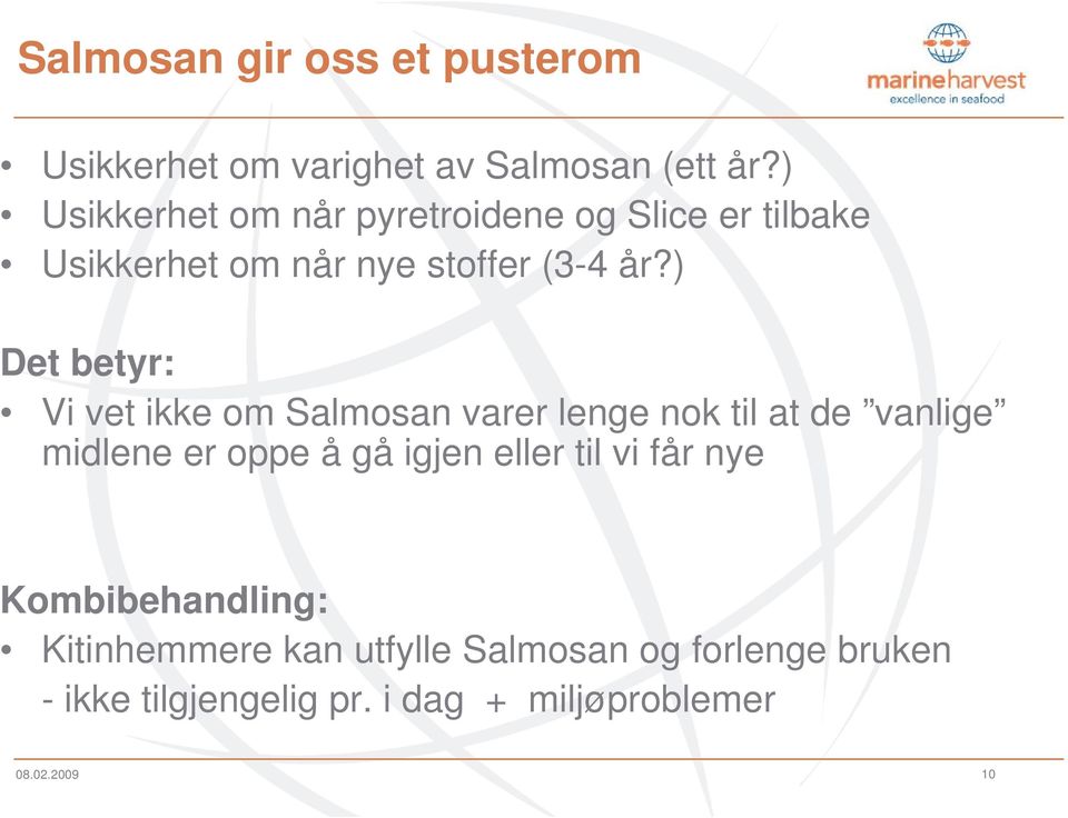 ) Det betyr: Vi vet ikke om Salmosan varer lenge nok til at de vanlige midlene er oppe å gå igjen