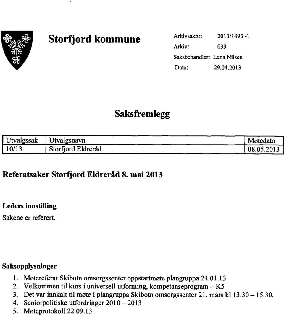 mai 2013 Leders innstilling Sakene er referert. Saksopplysninger Møtereferat Skibotn omsorgssenter oppstartmøte plangruppa 24.01.13 Velkommen til kurs i universell utforming, kompetanseprogram K5 Det var innkalt til møte i plangruppa Skibotn omsorgssenter 21.