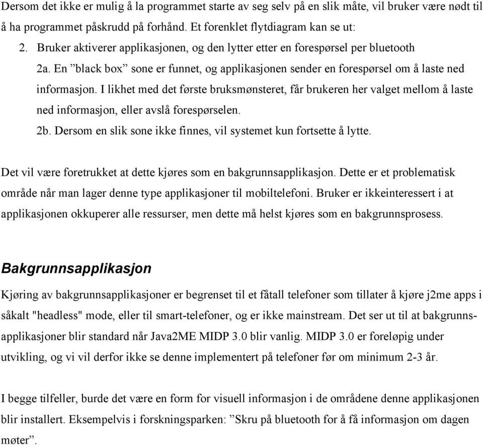 I likhet med det første bruksmønsteret, får brukeren her valget mellom å laste ned informasjon, eller avslå forespørselen. 2b. Dersom en slik sone ikke finnes, vil systemet kun fortsette å lytte.