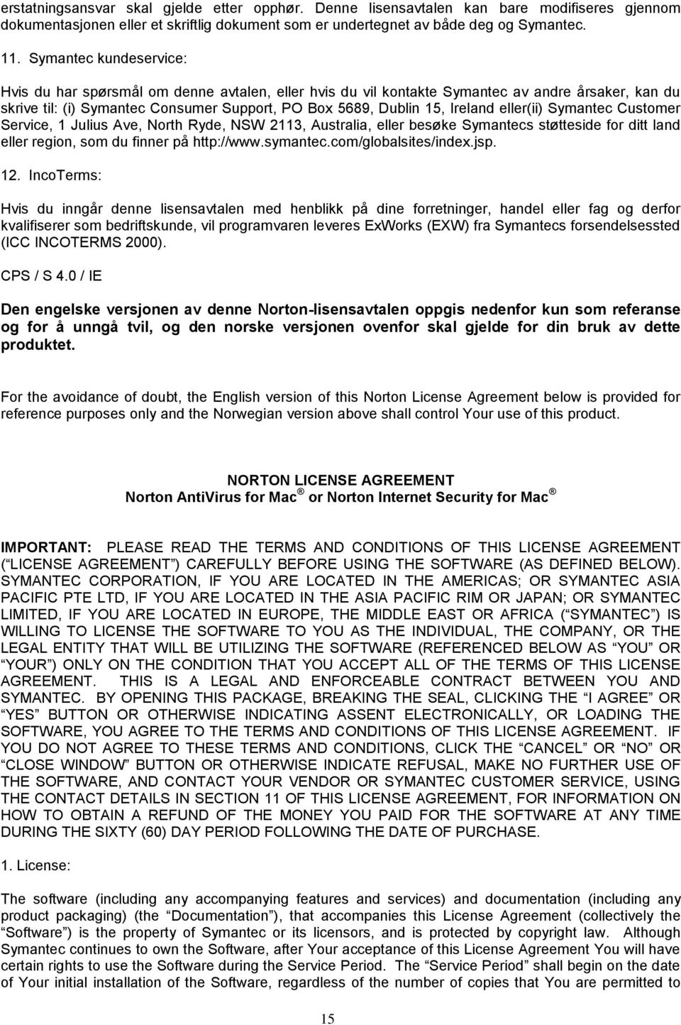 eller(ii) Symantec Customer Service, 1 Julius Ave, North Ryde, NSW 2113, Australia, eller besøke Symantecs støtteside for ditt land eller region, som du finner på http://www.symantec.