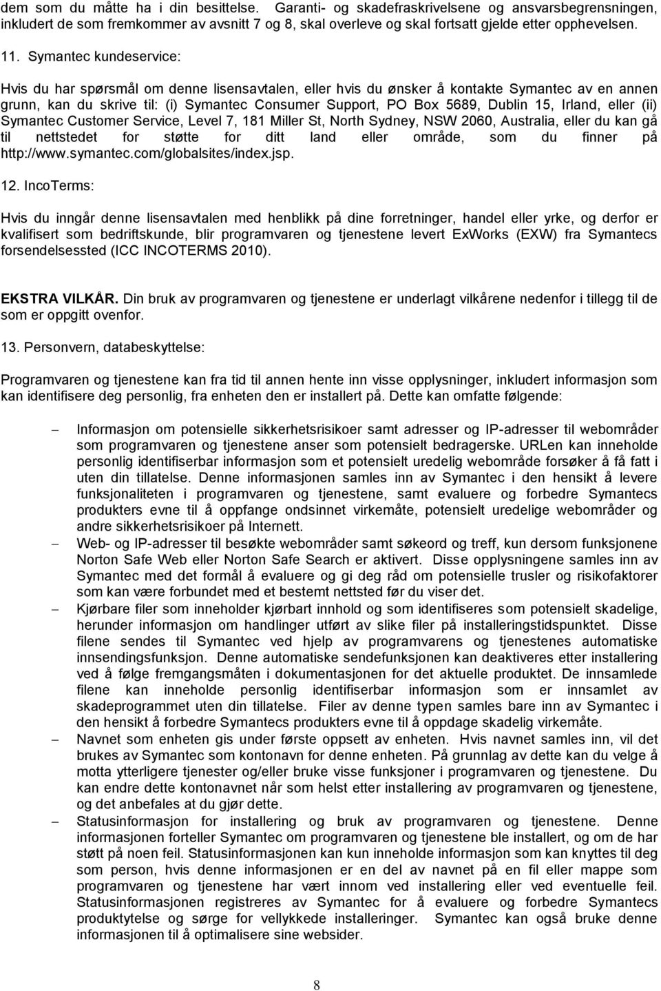 Dublin 15, Irland, eller (ii) Symantec Customer Service, Level 7, 181 Miller St, North Sydney, NSW 2060, Australia, eller du kan gå til nettstedet for støtte for ditt land eller område, som du finner