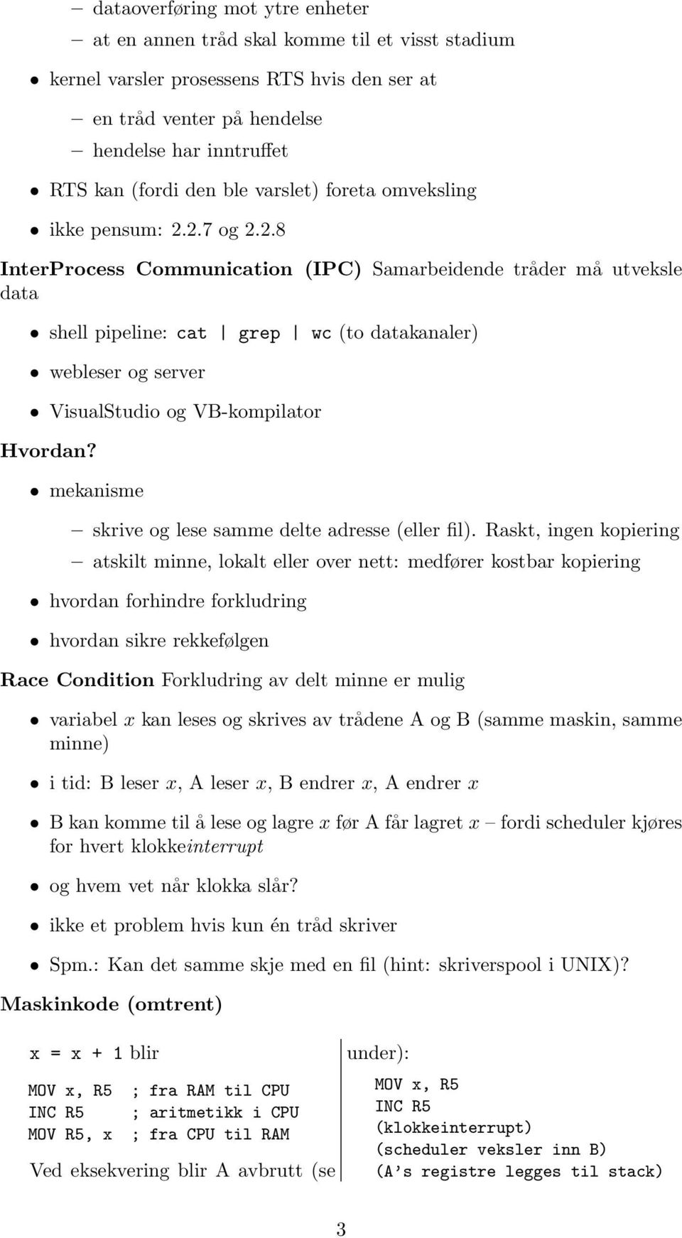 2.7 og 2.2.8 InterProcess Communication (IPC) Samarbeidende tråder må utveksle data shell pipeline: cat grep wc (to datakanaler) webleser og server VisualStudio og VB-kompilator Hvordan?