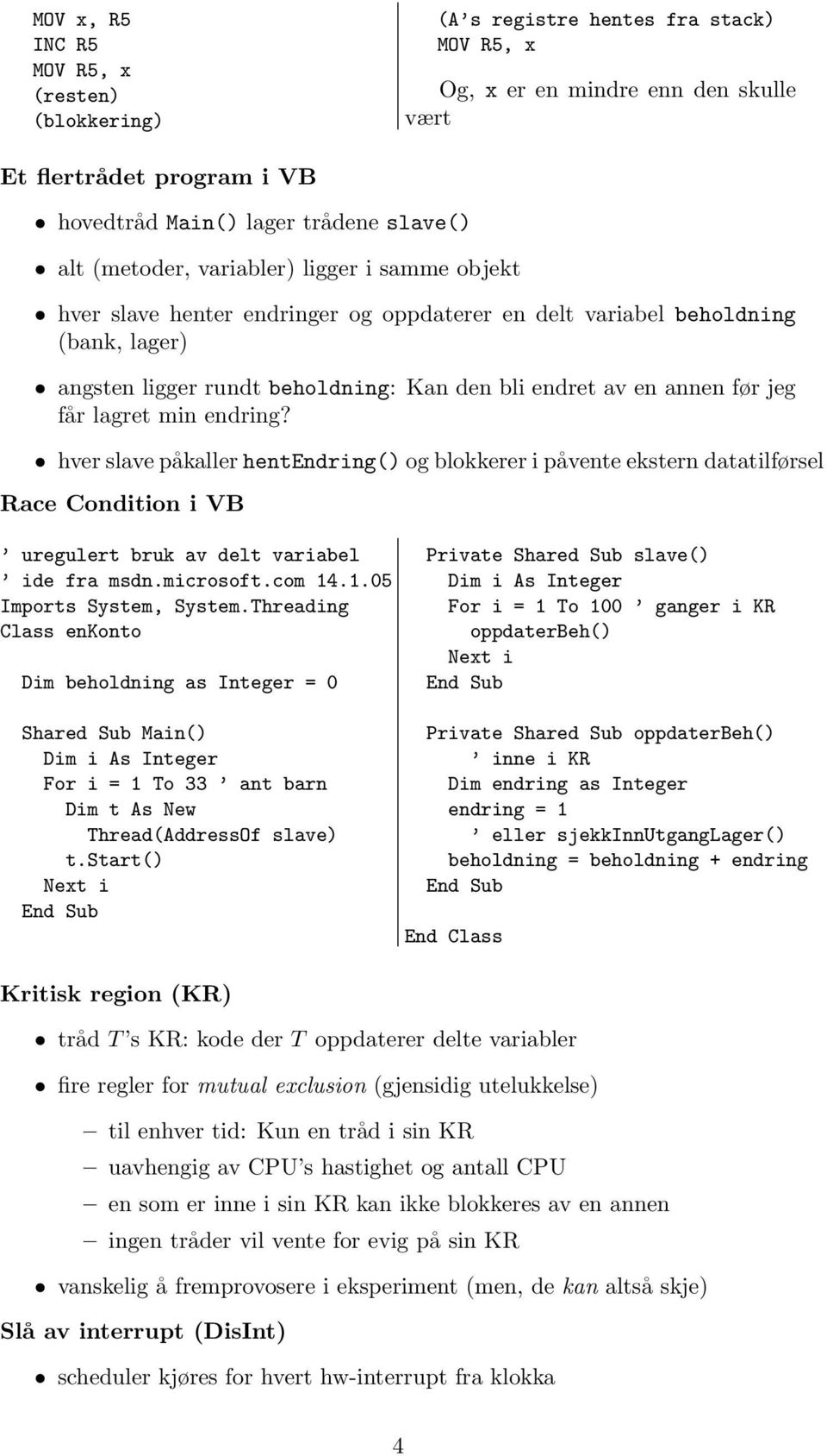 får lagret min endring? hver slave påkaller hentendring() og blokkerer i påvente ekstern datatilførsel Race Condition i VB uregulert bruk av delt variabel ide fra msdn.microsoft.com 14