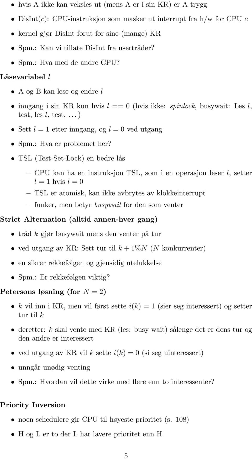 Låsevariabel l A og B kan lese og endre l inngang i sin KR kun hvis l == 0 (hvis ikke: spinlock, busywait: Les l, test, les l, test,... ) Sett l = 1 etter inngang, og l = 0 ved utgang Spm.