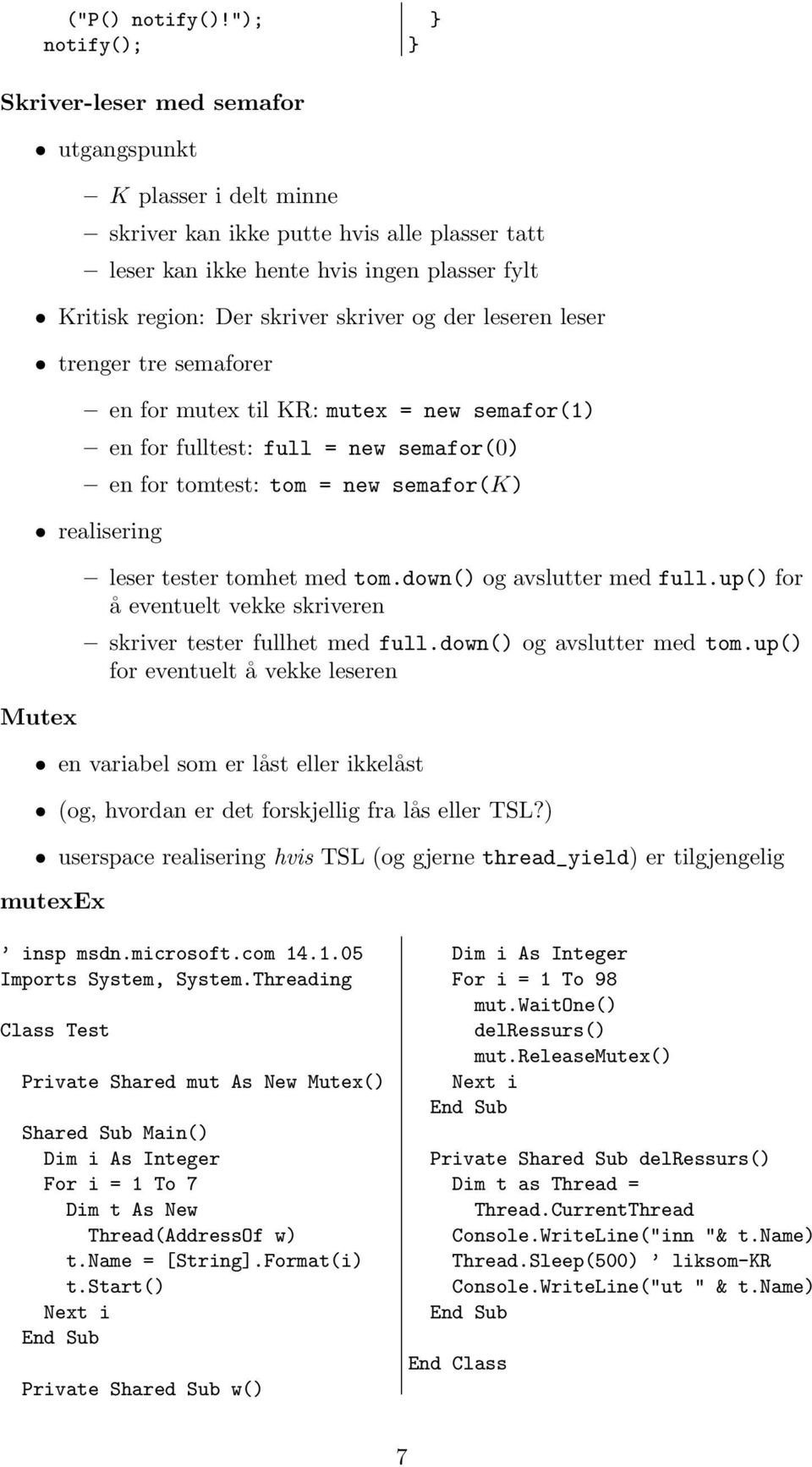 skriver og der leseren leser trenger tre semaforer en for mutex til KR: mutex = new semafor(1) en for fulltest: full = new semafor(0) en for tomtest: tom = new semafor(k) realisering Mutex leser