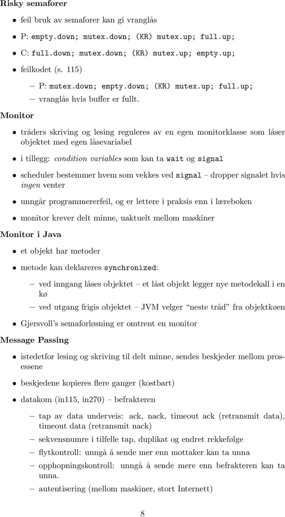 tråders skriving og lesing reguleres av en egen monitorklasse som låser objektet med egen låsevariabel i tillegg: condition variables som kan ta wait og signal scheduler bestemmer hvem som vekkes ved