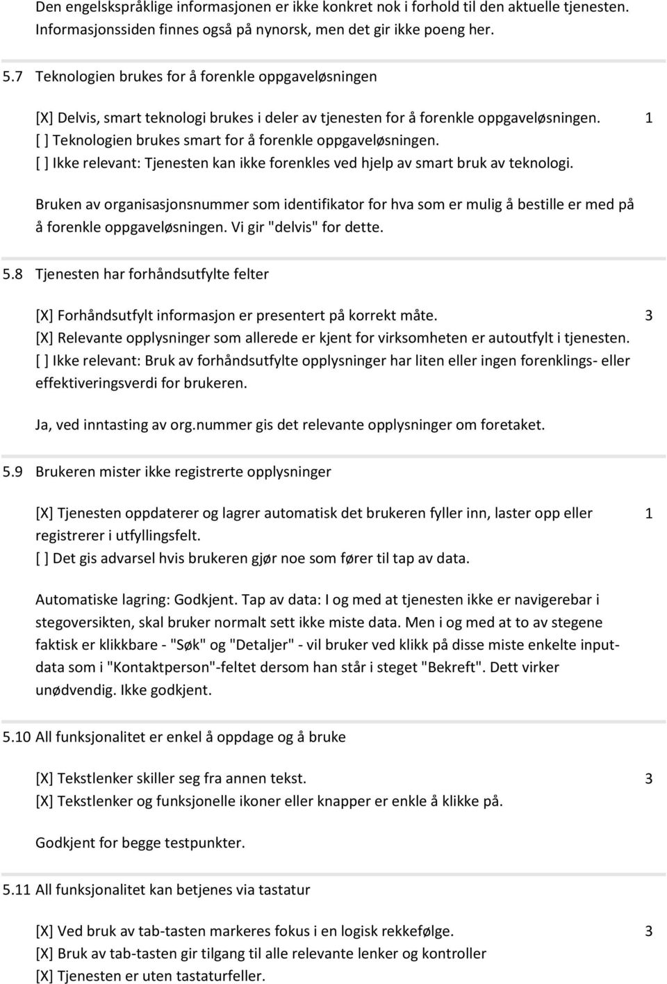 [ ] Teknologien brukes smart for å forenkle oppgaveløsningen. [ ] Ikke relevant: Tjenesten kan ikke forenkles ved hjelp av smart bruk av teknologi.