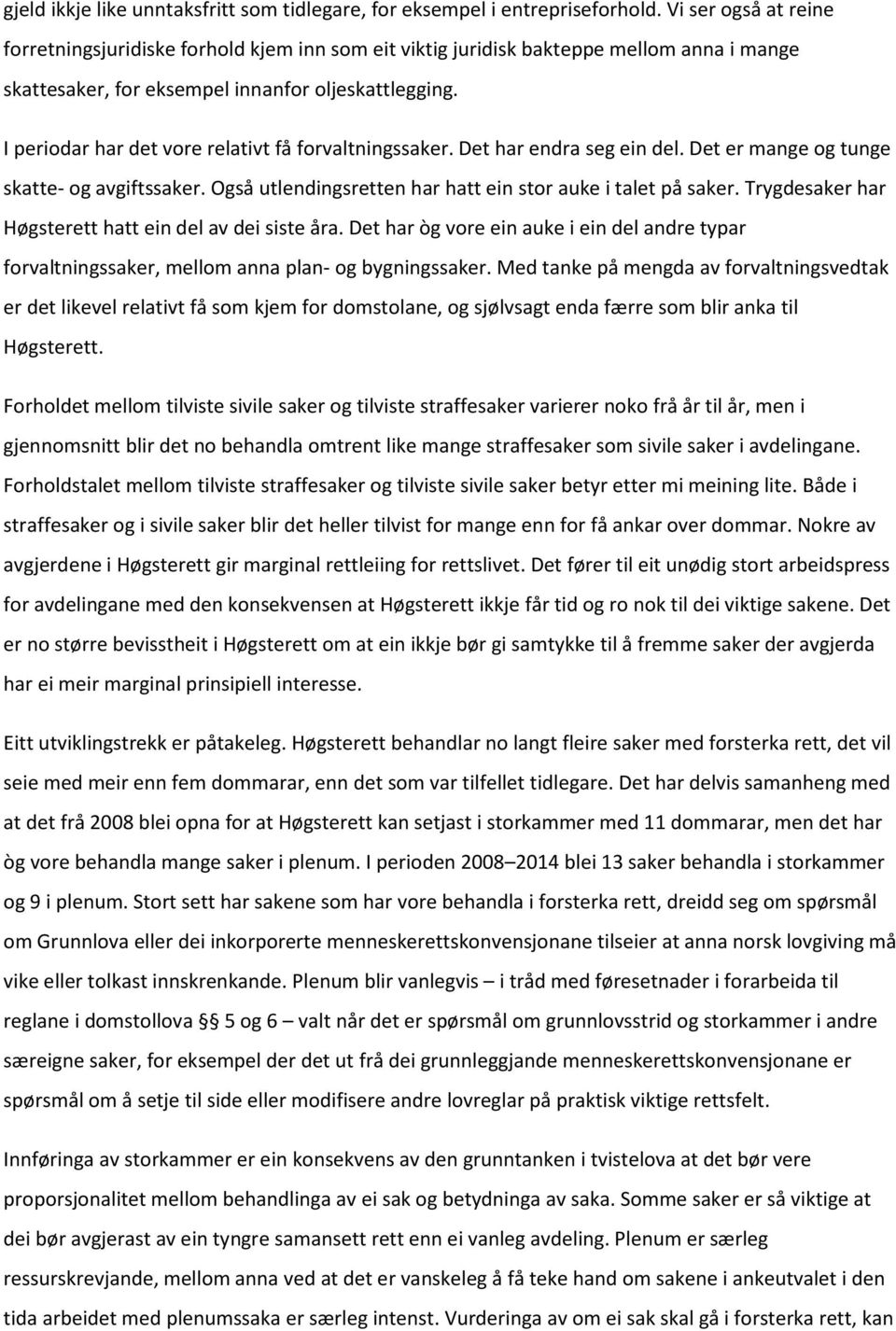 I periodar har det vore relativt få forvaltningssaker. Det har endra seg ein del. Det er mange og tunge skatte- og avgiftssaker. Også utlendingsretten har hatt ein stor auke i talet på saker.