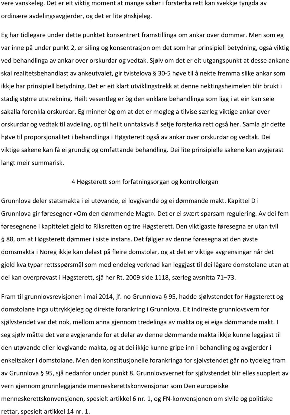 Men som eg var inne på under punkt 2, er siling og konsentrasjon om det som har prinsipiell betydning, også viktig ved behandlinga av ankar over orskurdar og vedtak.