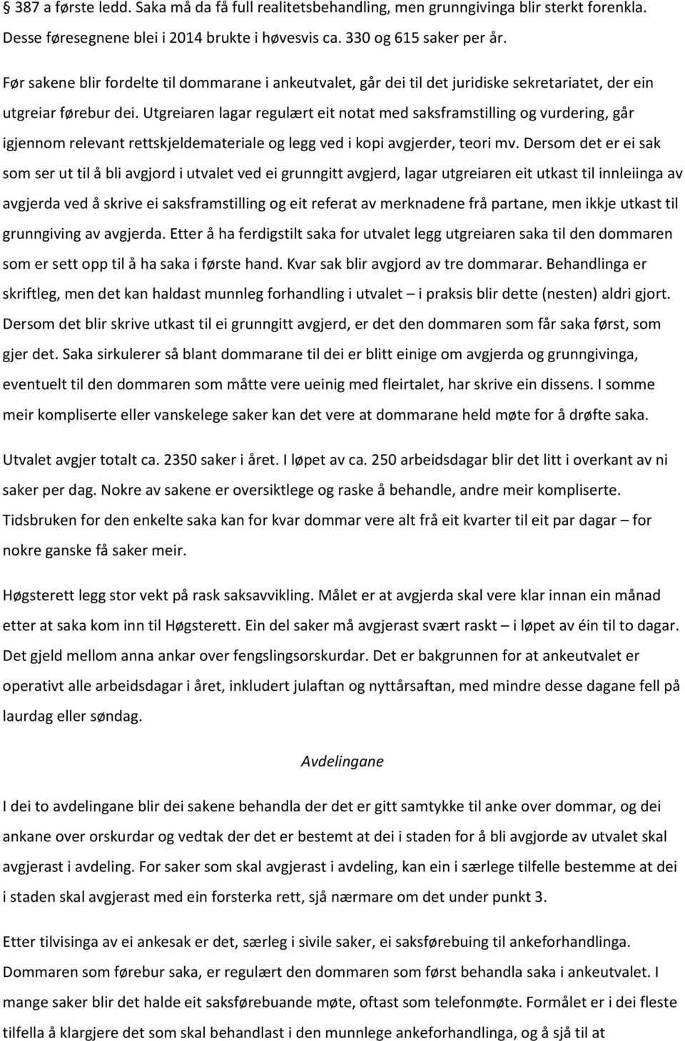 Utgreiaren lagar regulært eit notat med saksframstilling og vurdering, går igjennom relevant rettskjeldemateriale og legg ved i kopi avgjerder, teori mv.