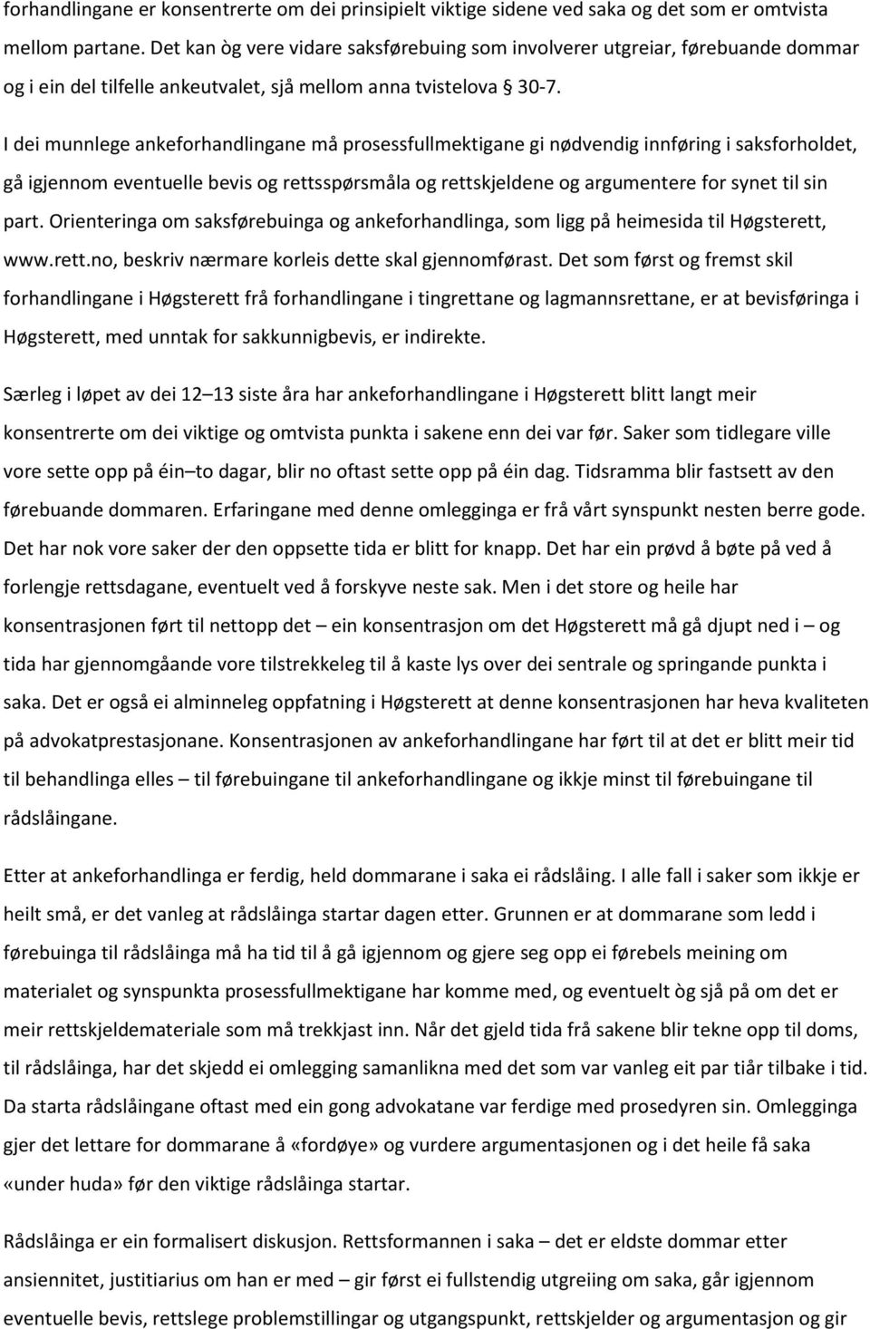 I dei munnlege ankeforhandlingane må prosessfullmektigane gi nødvendig innføring i saksforholdet, gå igjennom eventuelle bevis og rettsspørsmåla og rettskjeldene og argumentere for synet til sin part.