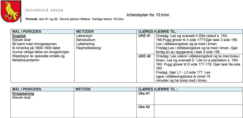 Les i stillelesingsbok og ta med i timen. Fredag:Les i stillelesingsbok og ta med i timen. Gjør ferdig en av oppgavene i task 4 side 156.