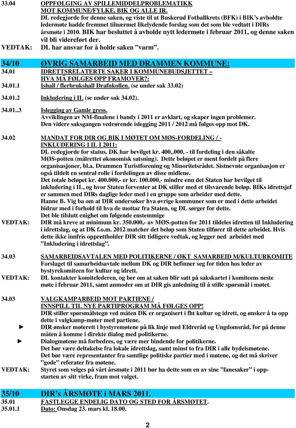 BIK har besluttet å avholde nytt ledermøte i februar 2011, og denne saken vil bli videreført der. VEDTAK: DL har ansvar for å holde saken varm. 34/10 ØVRIG SAMARBEID MED DRAMMEN KOMMUNE: 34.