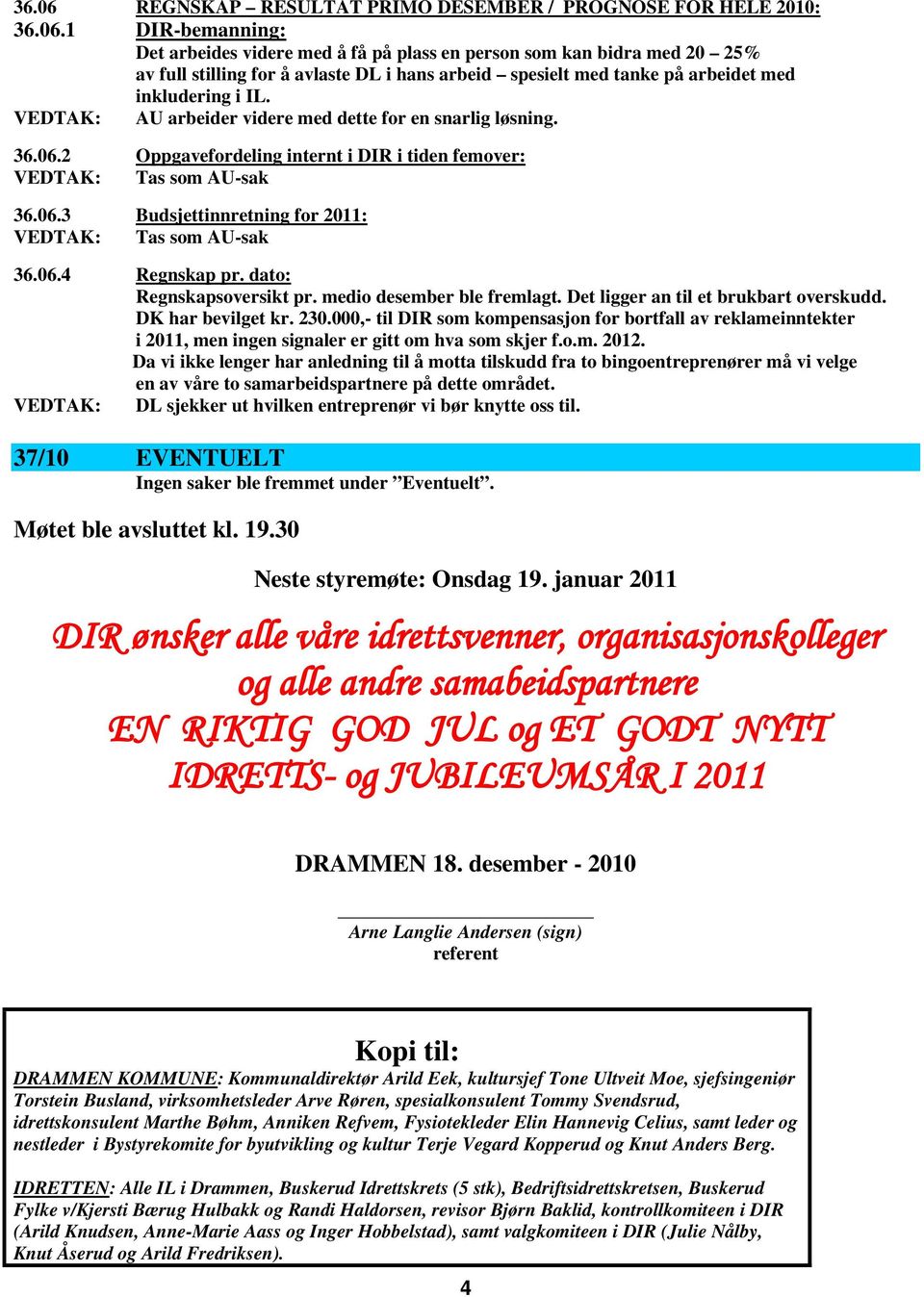 06.4 Regnskap pr. dato: Regnskapsoversikt pr. medio desember ble fremlagt. Det ligger an til et brukbart overskudd. DK har bevilget kr. 230.