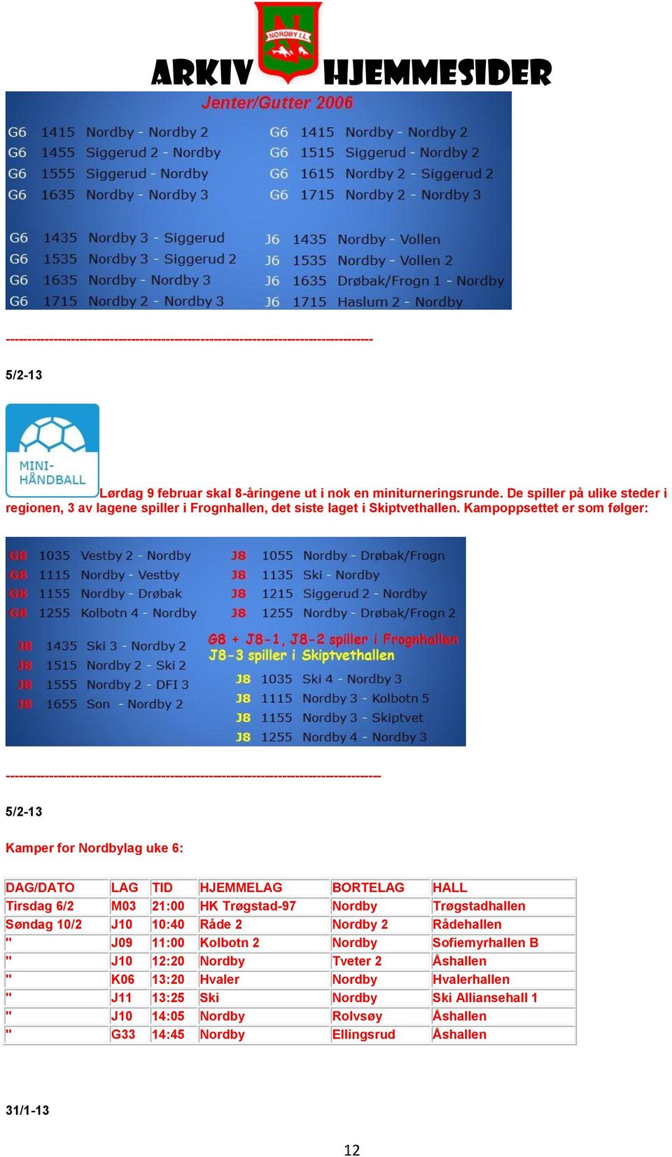 Kampoppsettet er som følger: --------------------------------------------------------------------------------------- 5/2-13 Kamper for Nordbylag uke 6: DAG/DATO LAG TID HJEMMELAG BORTELAG HALL