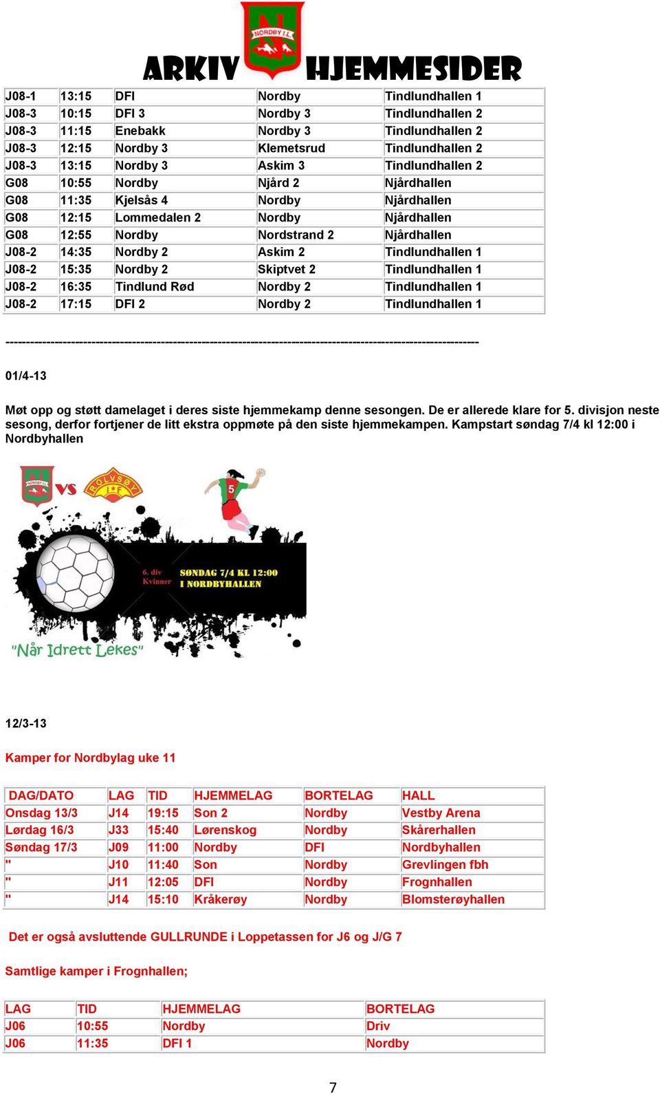 Nordby 2 Askim 2 Tindlundhallen 1 J08-2 15:35 Nordby 2 Skiptvet 2 Tindlundhallen 1 J08-2 16:35 Tindlund Rød Nordby 2 Tindlundhallen 1 J08-2 17:15 DFI 2 Nordby 2 Tindlundhallen 1