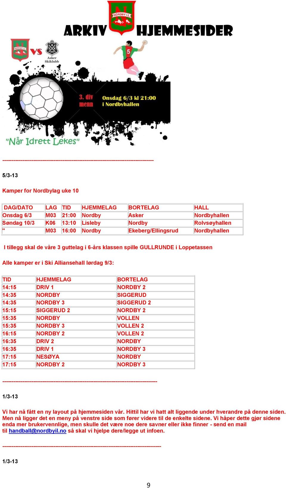 Alle kamper er i Ski Alliansehall lørdag 9/3: TID HJEMMELAG BORTELAG 14:15 DRIV 1 NORDBY 2 14:35 NORDBY SIGGERUD 14:35 NORDBY 3 SIGGERUD 2 15:15 SIGGERUD 2 NORDBY 2 15:35 NORDBY VOLLEN 15:35 NORDBY 3