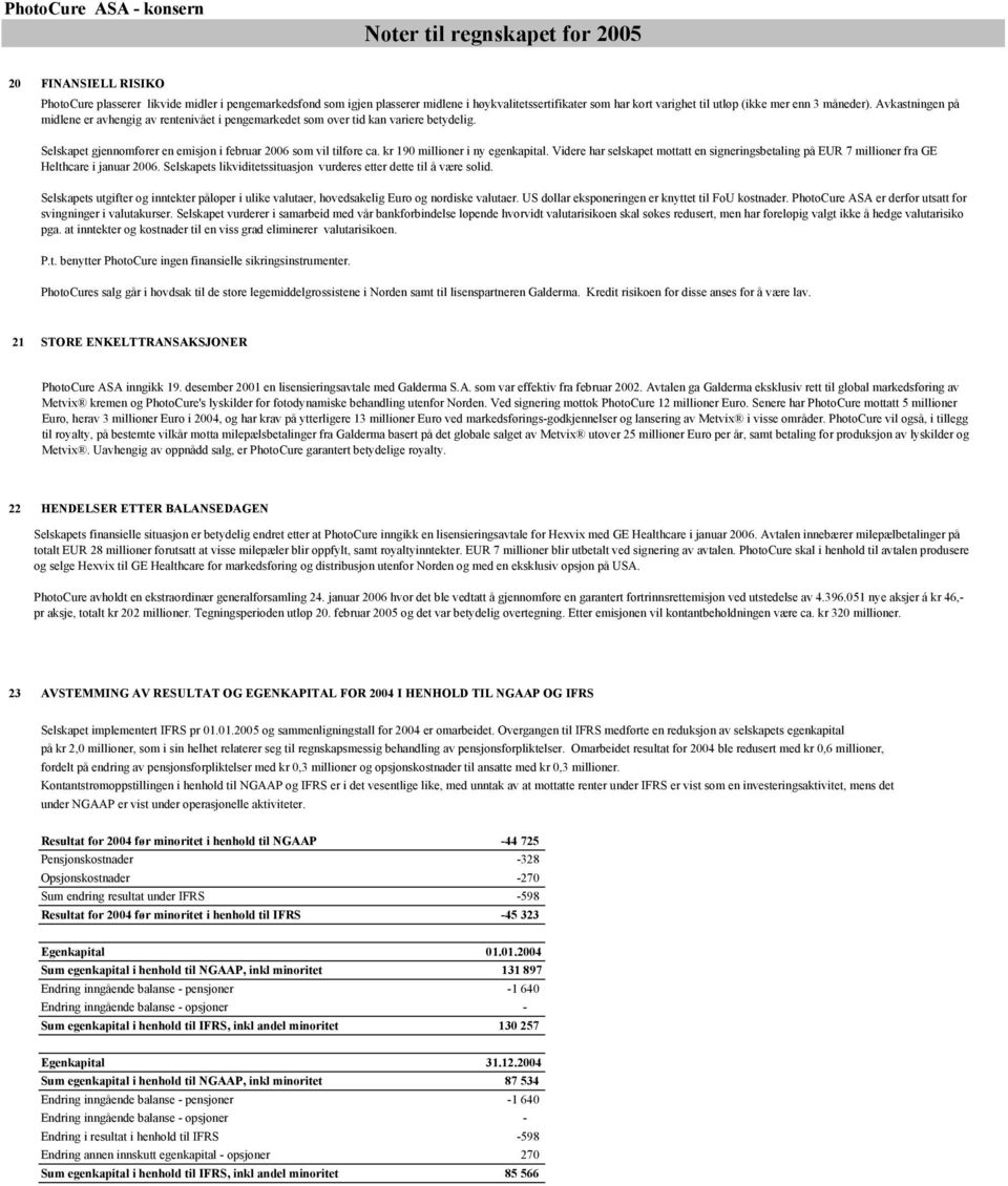 kr 190 millioner i ny egenkapital. Videre har selskapet mottatt en signeringsbetaling på EUR 7 millioner fra GE Helthcare i januar 2006.